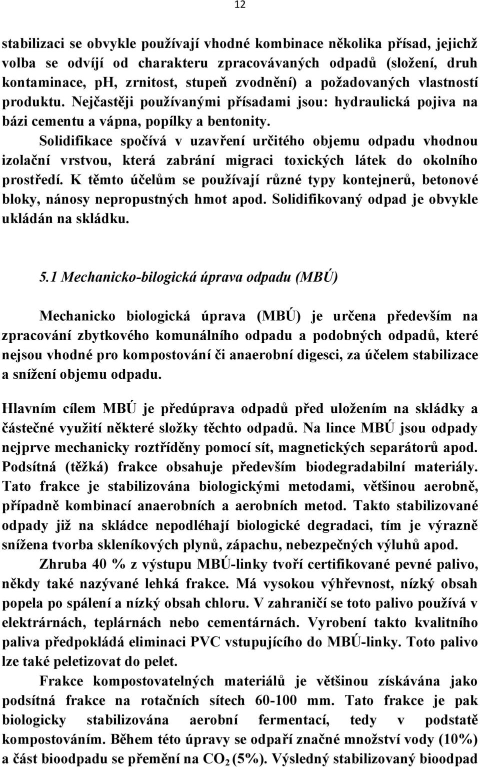 Solidifikace spočívá v uzavření určitého objemu odpadu vhodnou izolační vrstvou, která zabrání migraci toxických látek do okolního prostředí.