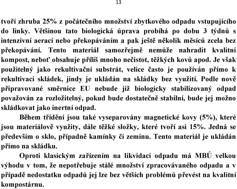 Tento materiál samozřejmě nemůže nahradit kvalitní kompost, neboť obsahuje příliš mnoho nečistot, těžkých kovů apod.