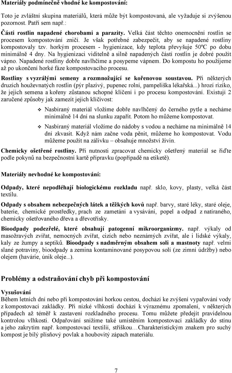 horkým procesem - hygienizace, kdy teplota převyšuje 50ºC po dobu minimálně 4 dny. Na hygienizaci viditelně a silně napadených částí rostlin je dobré použít vápno.