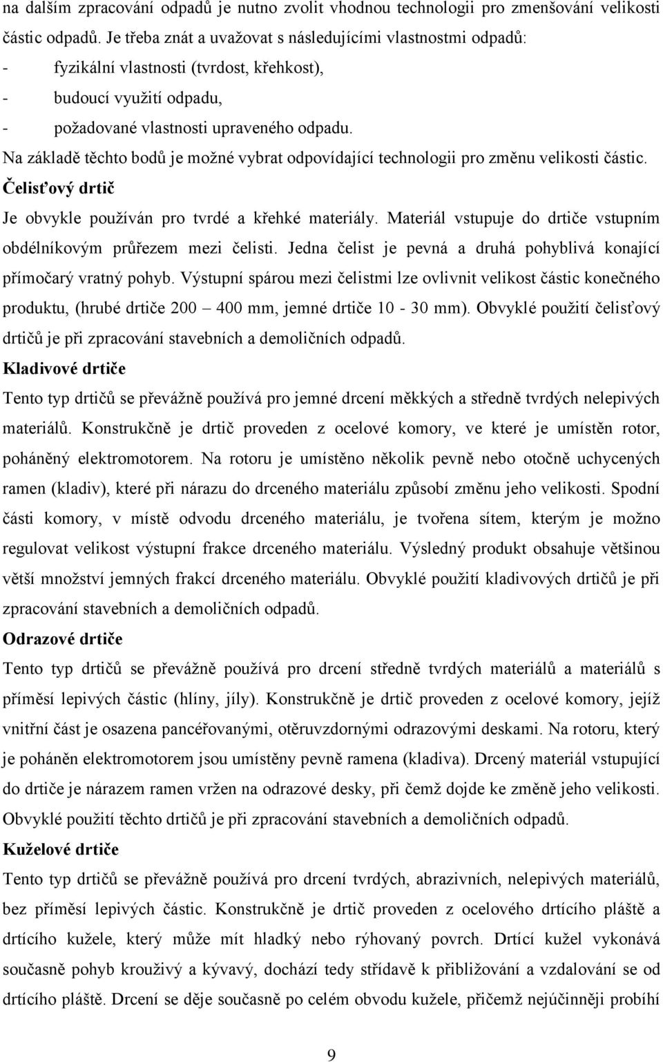 Na základě těchto bodů je možné vybrat odpovídající technologii pro změnu velikosti částic. Čelisťový drtič Je obvykle používán pro tvrdé a křehké materiály.