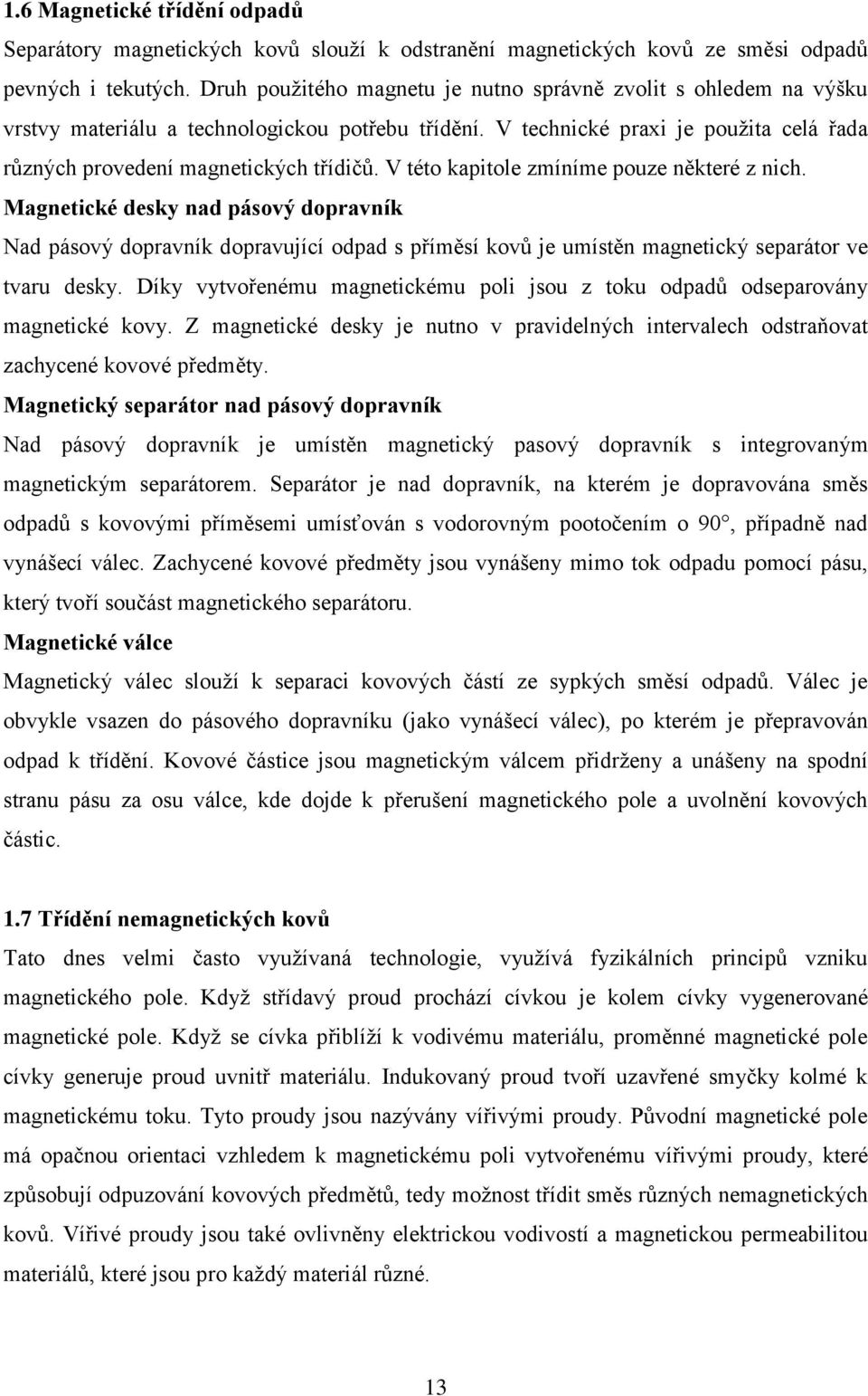 V této kapitole zmíníme pouze některé z nich. Magnetické desky nad pásový dopravník Nad pásový dopravník dopravující odpad s příměsí kovů je umístěn magnetický separátor ve tvaru desky.