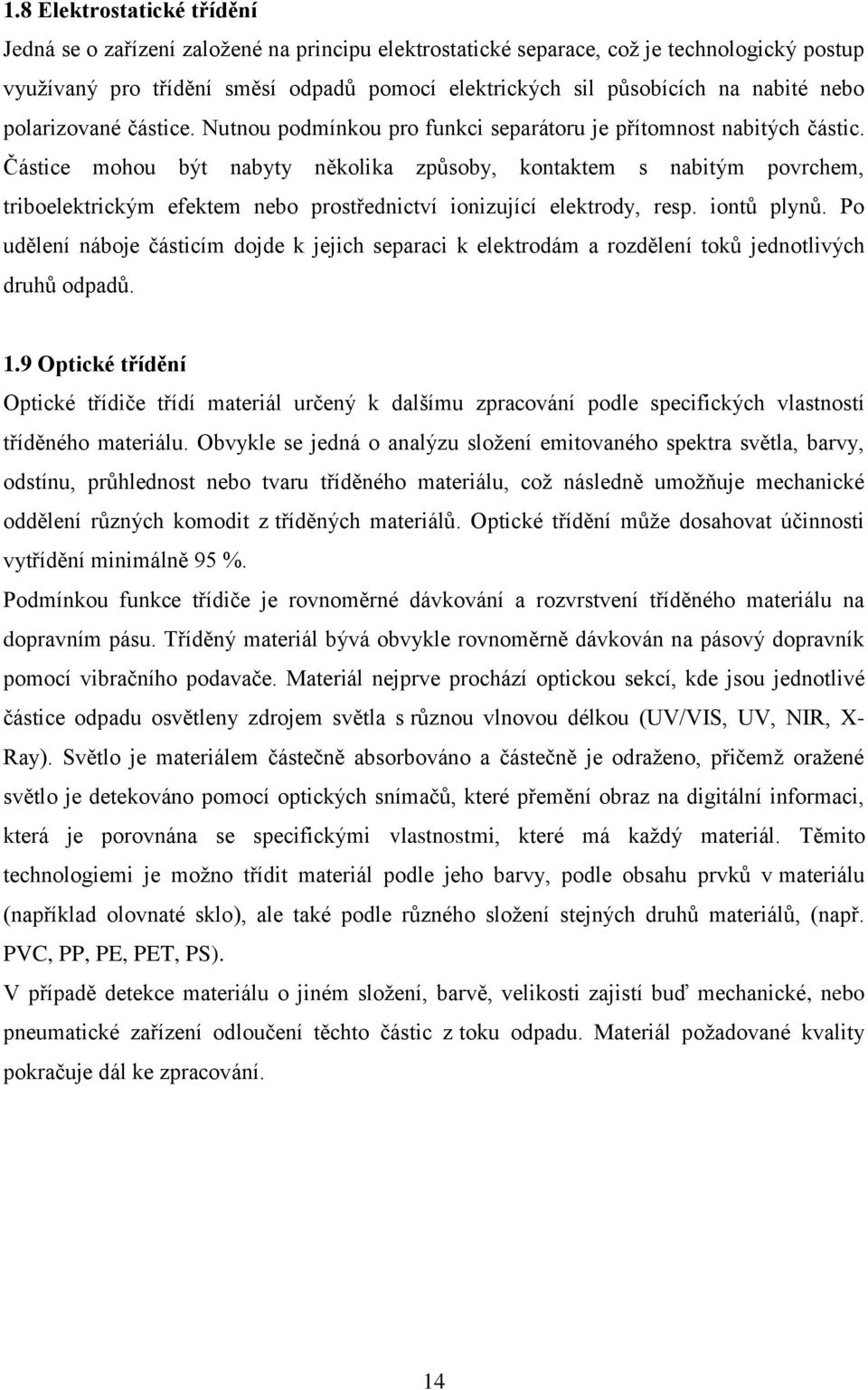 Částice mohou být nabyty několika způsoby, kontaktem s nabitým povrchem, triboelektrickým efektem nebo prostřednictví ionizující elektrody, resp. iontů plynů.