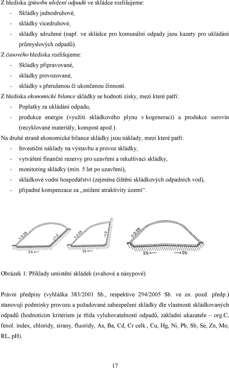 Z časového hlediska rozlišujeme: - Skládky připravované, - skládky provozované, - skládky s přerušenou či ukončenou činností.