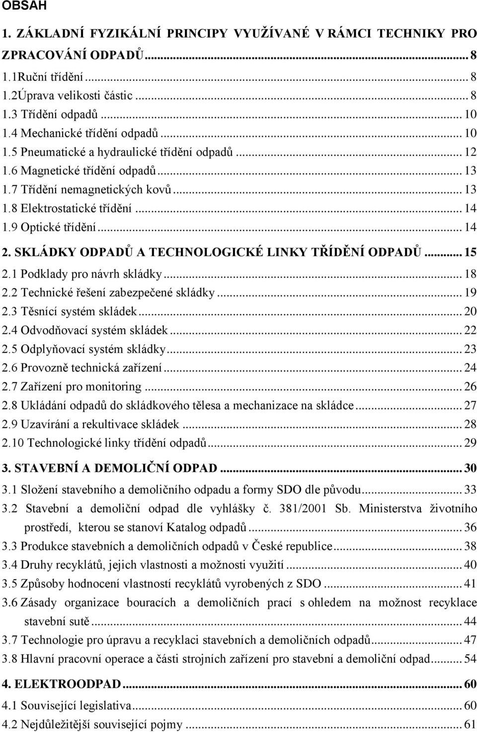 SKLÁDKY ODPADŮ A TECHNOLOGICKÉ LINKY TŘÍDĚNÍ ODPADŮ... 15 2.1 Podklady pro návrh skládky... 18 2.2 Technické řešení zabezpečené skládky... 19 2.3 Těsnící systém skládek... 20 2.