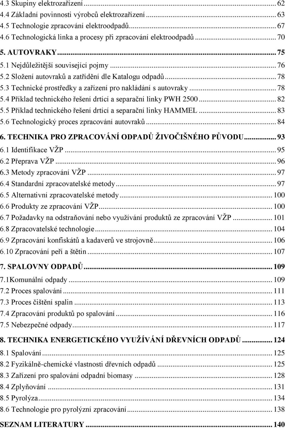 .. 82 5.5 Příklad technického řešení drtící a separační linky HAMMEL... 83 5.6 Technologický proces zpracování autovraků... 84 6. TECHNIKA PRO ZPRACOVÁNÍ ODPADŮ ŽIVOČIŠNÉHO PŮVODU... 93 6.