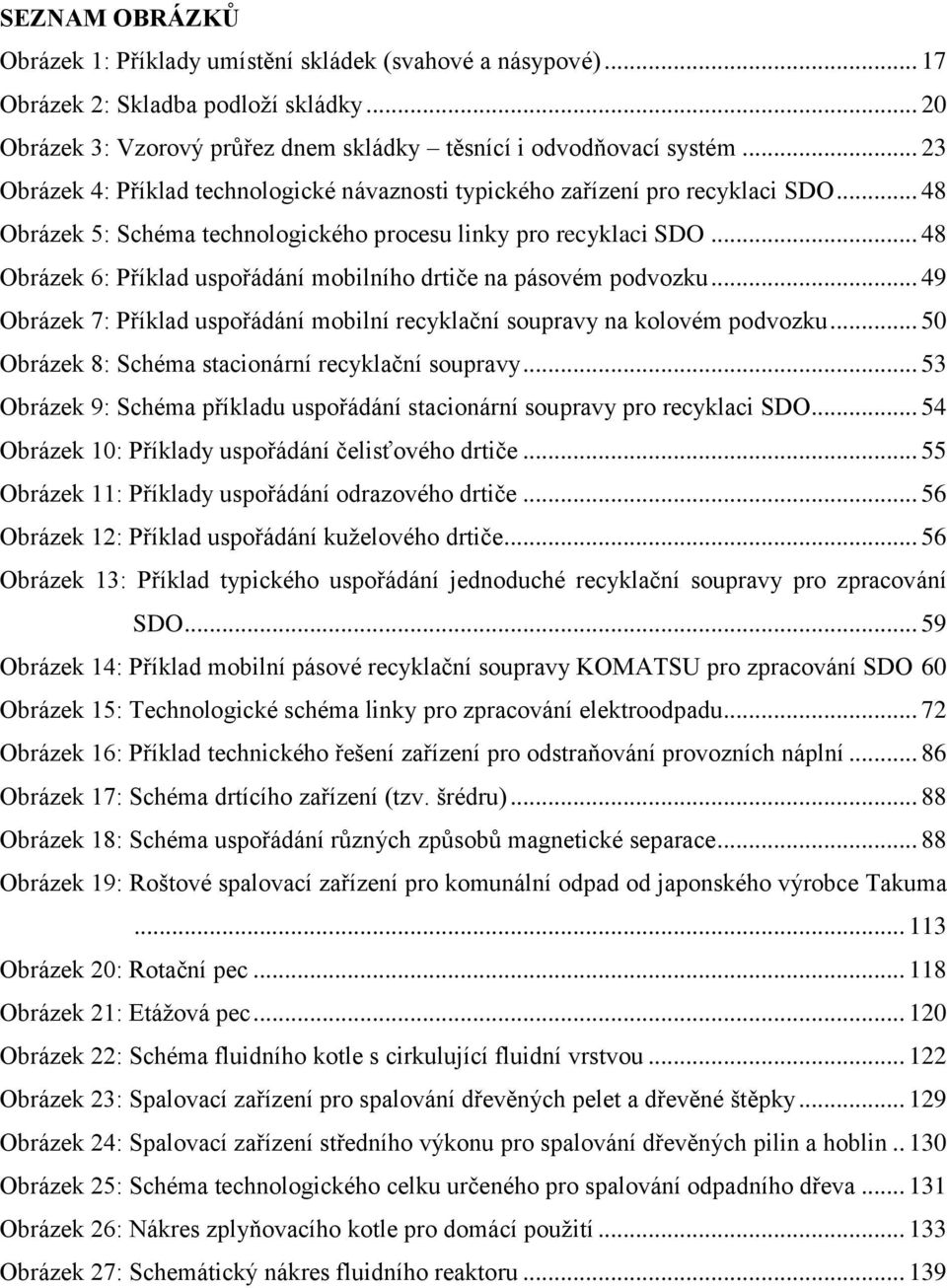 .. 48 Obrázek 6: Příklad uspořádání mobilního drtiče na pásovém podvozku... 49 Obrázek 7: Příklad uspořádání mobilní recyklační soupravy na kolovém podvozku.