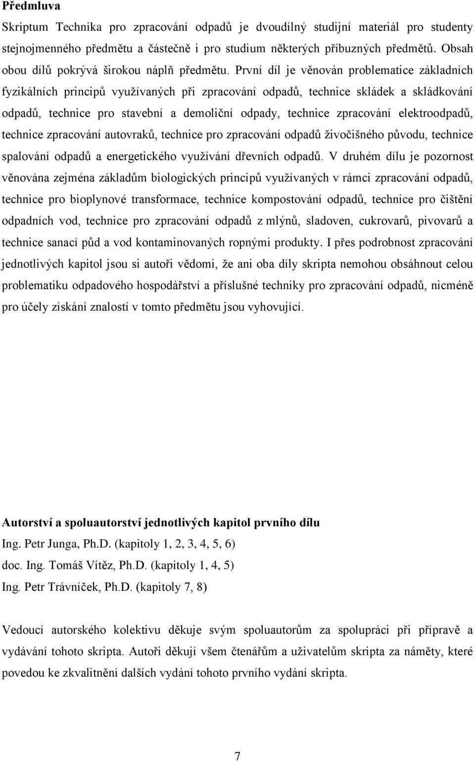 První díl je věnován problematice základních fyzikálních principů využívaných při zpracování odpadů, technice skládek a skládkování odpadů, technice pro stavební a demoliční odpady, technice