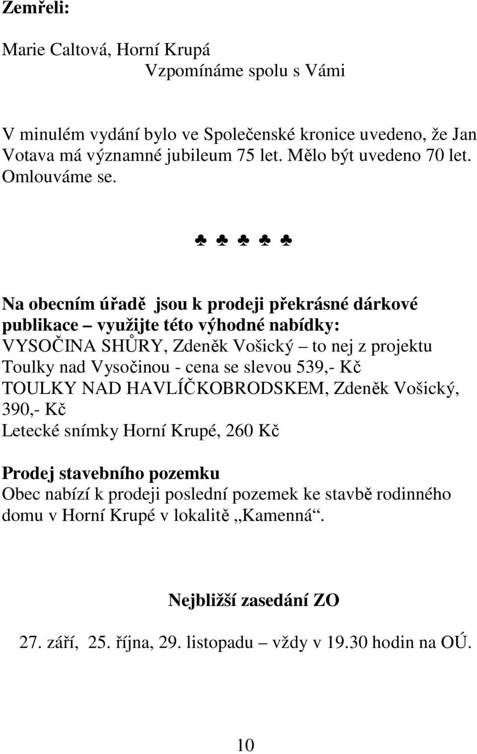 Na obecním úřadě jsou k prodeji překrásné dárkové publikace využijte této výhodné nabídky: VYSOČINA SHŮRY, Zdeněk Vošický to nej z projektu Toulky nad Vysočinou - cena se