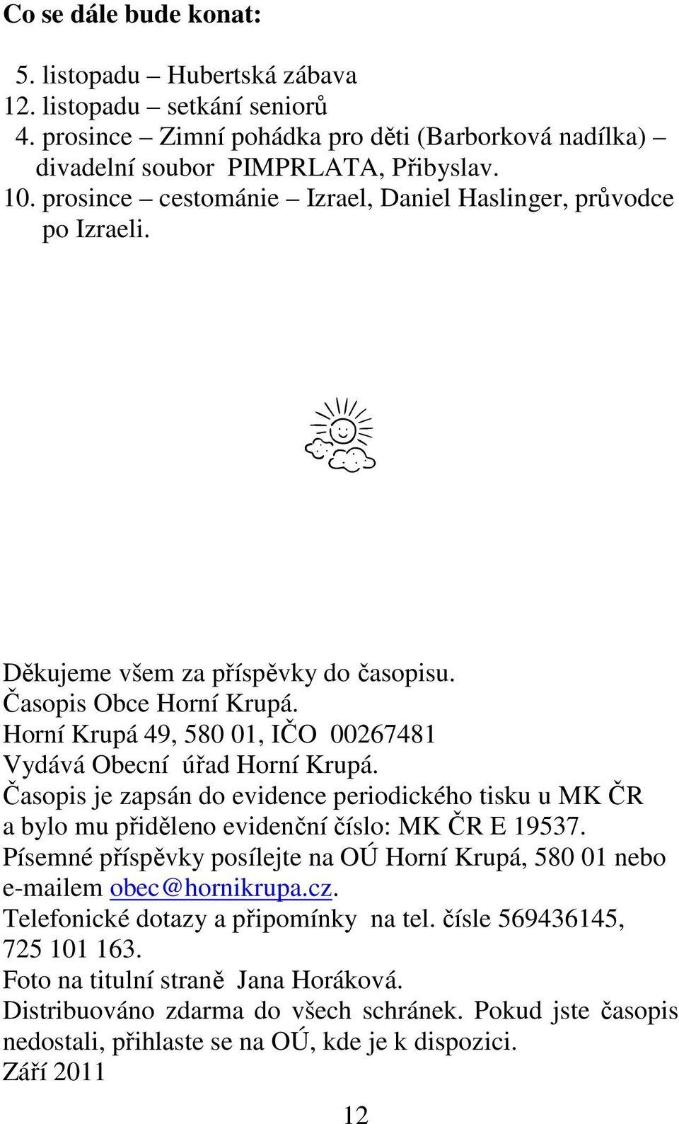 Horní Krupá 49, 580 01, IČO 00267481 Vydává Obecní úřad Horní Krupá. Časopis je zapsán do evidence periodického tisku u MK ČR a bylo mu přiděleno evidenční číslo: MK ČR E 19537.