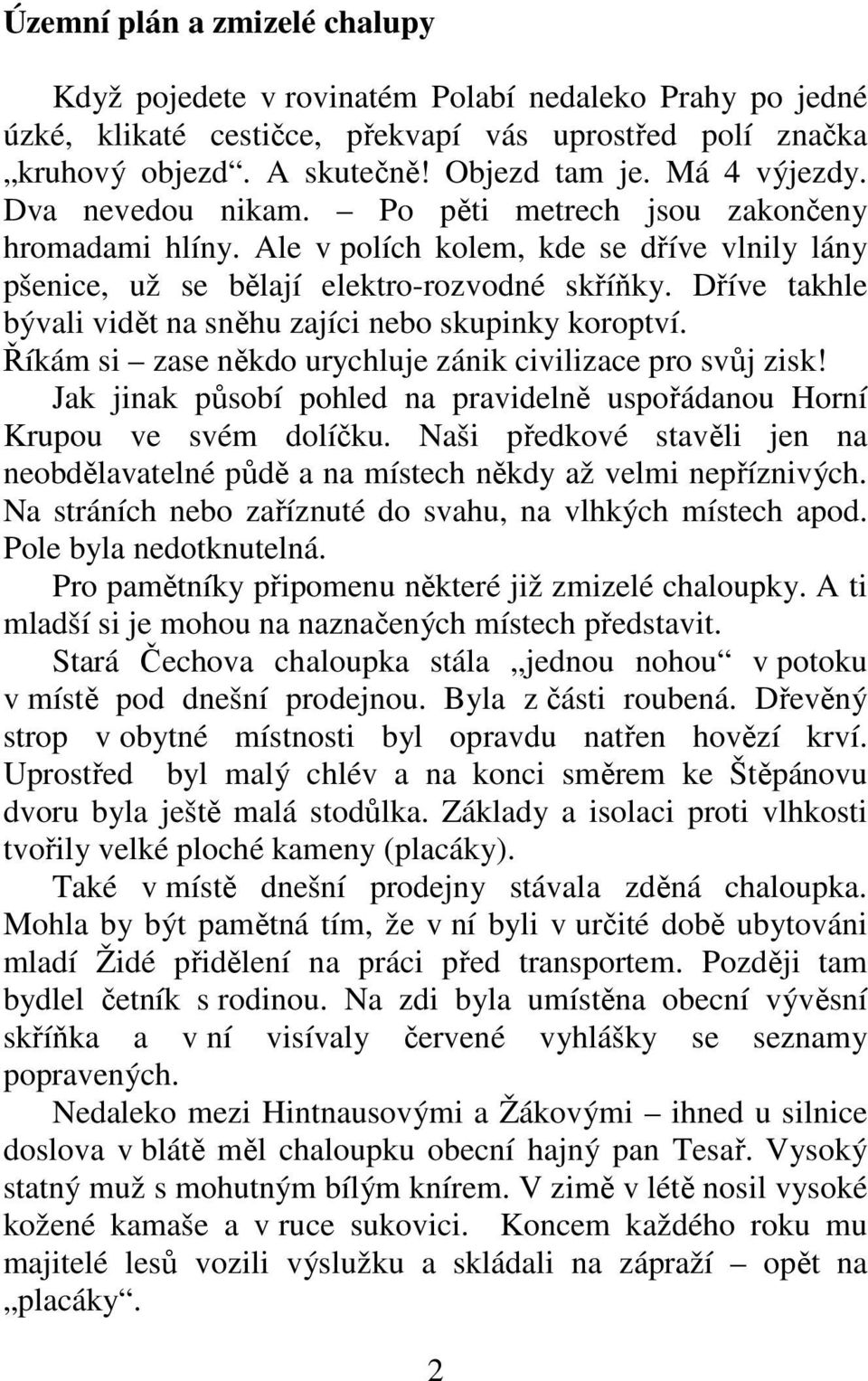 Dříve takhle bývali vidět na sněhu zajíci nebo skupinky koroptví. Říkám si zase někdo urychluje zánik civilizace pro svůj zisk!