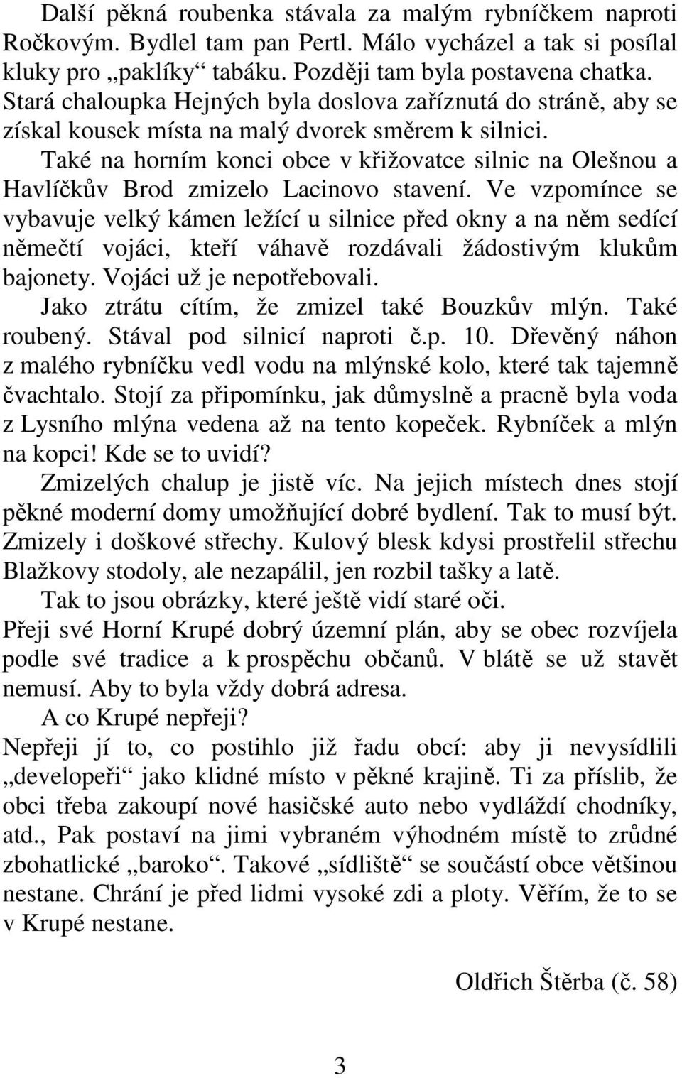 Také na horním konci obce v křižovatce silnic na Olešnou a Havlíčkův Brod zmizelo Lacinovo stavení.