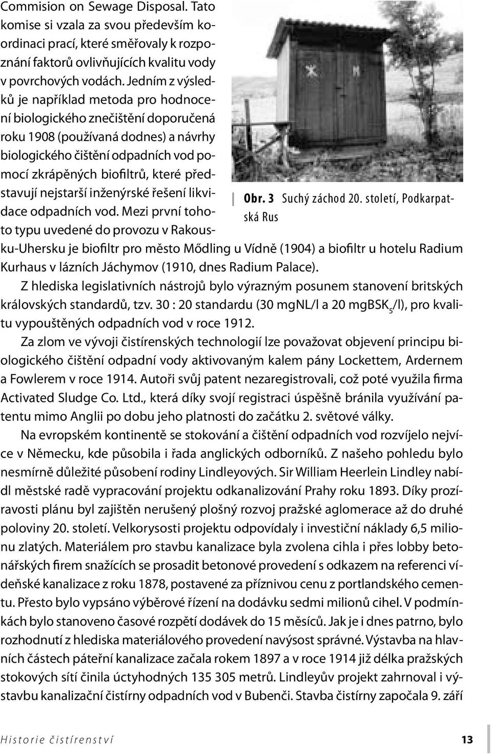 Jedním z výsledků je například metoda pro hodnocení biologického znečištění doporučená roku 1908 (používaná dodnes) a návrhy biologického čištění odpadních vod pomocí zkrápěných biofiltrů, které