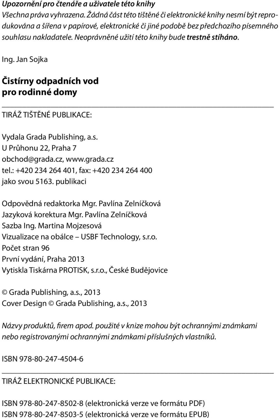 Neoprávněné užití této knihy bude trestně stíháno. Ing. Jan Sojka Čistírny odpadních vod pro rodinné domy TIRÁŽ TIŠTĚNÉ PUBLIKACE: Vydala Grada Publishing, a.s. U Průhonu 22, Praha 7 obchod@grada.