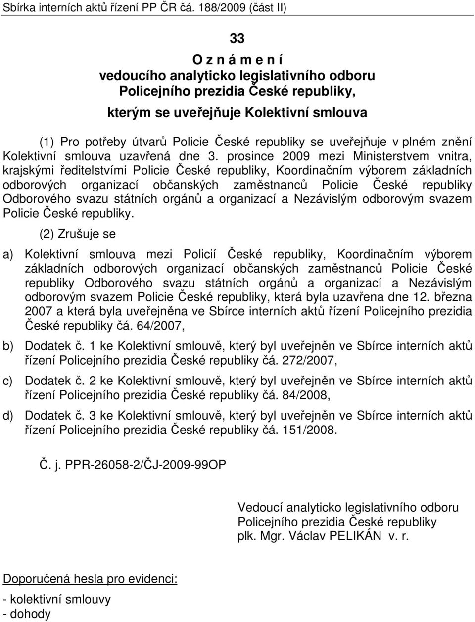 republiky se uveřejňuje v plném znění Kolektivní smlouva uzavřená dne 3.