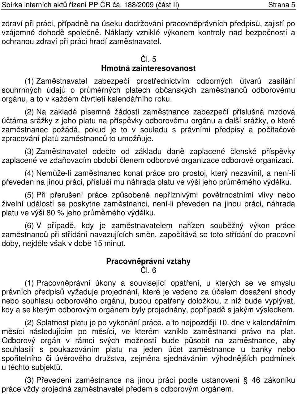 5 Hmotná zainteresovanost (1) Zaměstnavatel zabezpečí prostřednictvím odborných útvarů zasílání souhrnných údajů o průměrných platech občanských zaměstnanců odborovému orgánu, a to v každém čtvrtletí