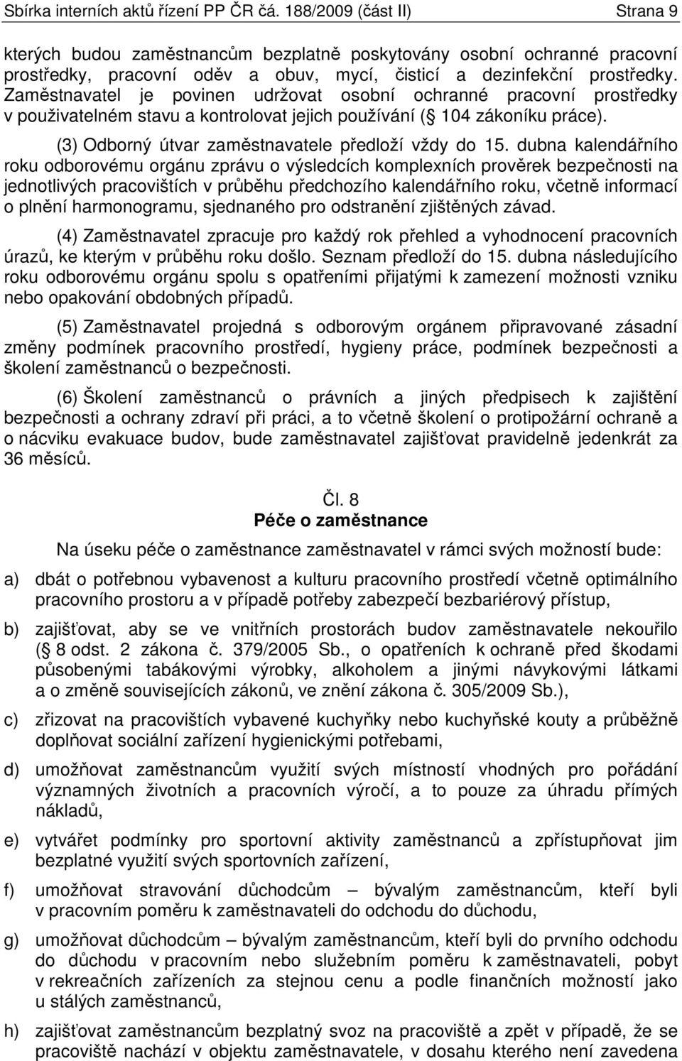 Zaměstnavatel je povinen udržovat osobní ochranné pracovní prostředky v použivatelném stavu a kontrolovat jejich používání ( 104 zákoníku práce). (3) Odborný útvar zaměstnavatele předloží vždy do 15.