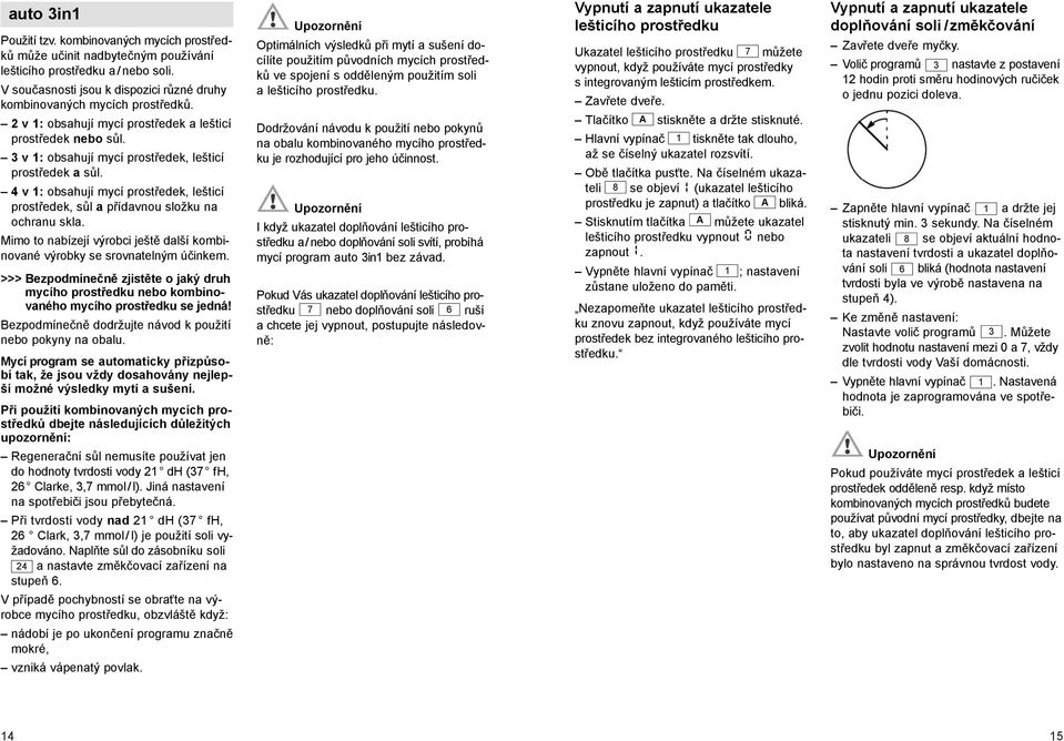 4v 1:obsahují mycí prostředek, lešticí prostředek, sůl a přídavnou složku na ochranu skla. Mimo to nabízejí výrobci ještě další kombinované výrobky se srovnatelným účinkem.