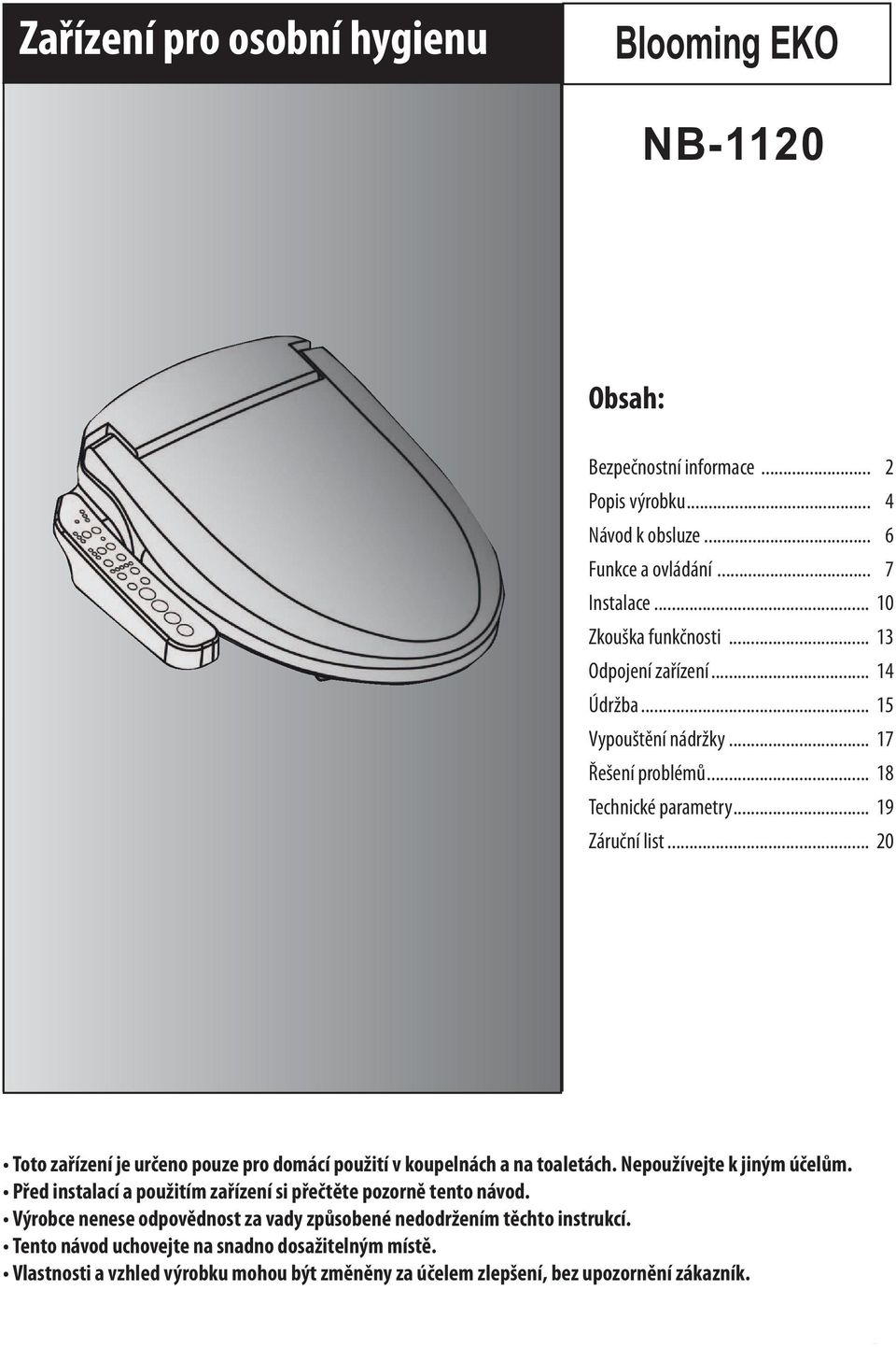 .. 20 Toto zařízení je určeno pouze pro domácí použití v koupelnách a na toaletách. Nepoužívejte k jiným účelům.