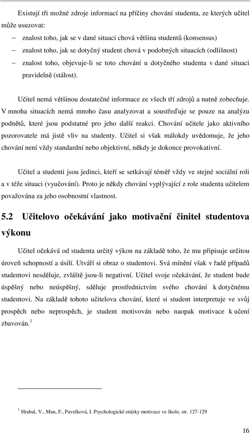 Učitel nemá většinou dostatečné informace ze všech tří zdrojů a nutně zobecňuje.