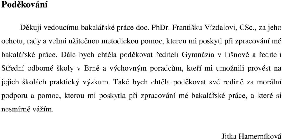 Dále bych chtěla poděkovat řediteli Gymnázia v Tišnově a řediteli Střední odborné školy v Brně a výchovným poradcům, kteří mi umožnili