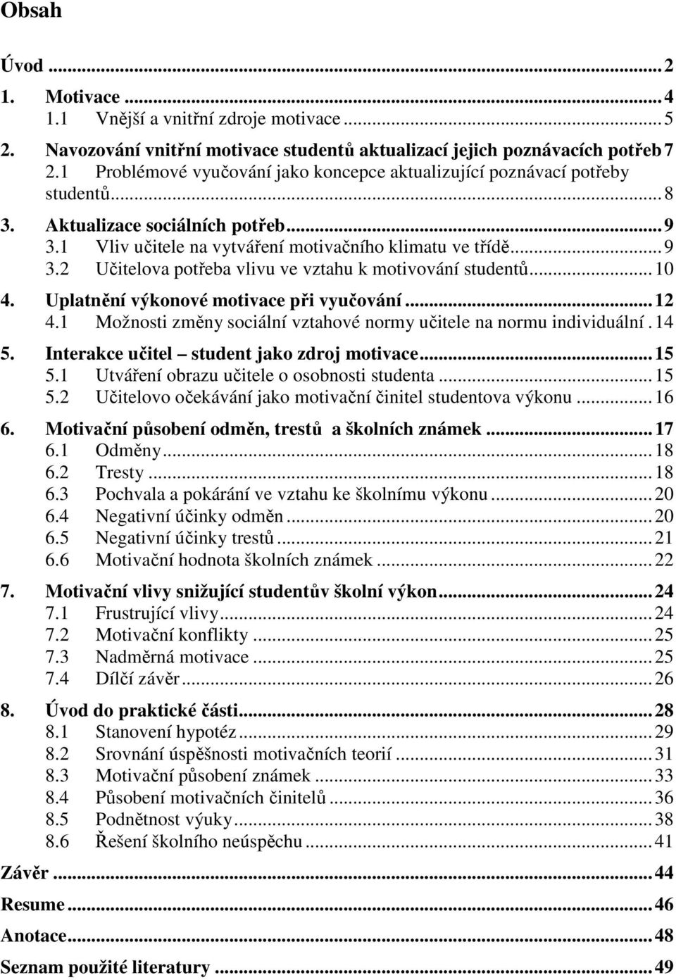 ..10 4. Uplatnění výkonové motivace při vyučování...12 4.1 Možnosti změny sociální vztahové normy učitele na normu individuální.14 5. Interakce učitel student jako zdroj motivace...15 5.