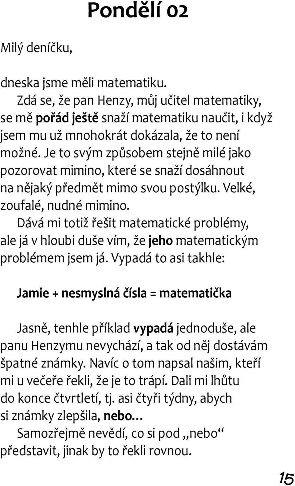 Dává mi totiž řešit matematické problémy, ale já v hloubi duše vím, že jeho matematickým problémem jsem já.