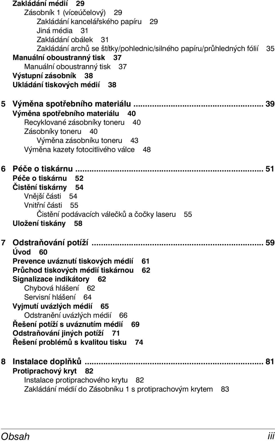 .. 39 Výměna spotřebního materiálu 40 Recyklované zásobníky toneru 40 Zásobníky toneru 40 Výměna zásobníku toneru 43 Výměna kazety fotocitlivého válce 48 6 Péče o tiskárnu.