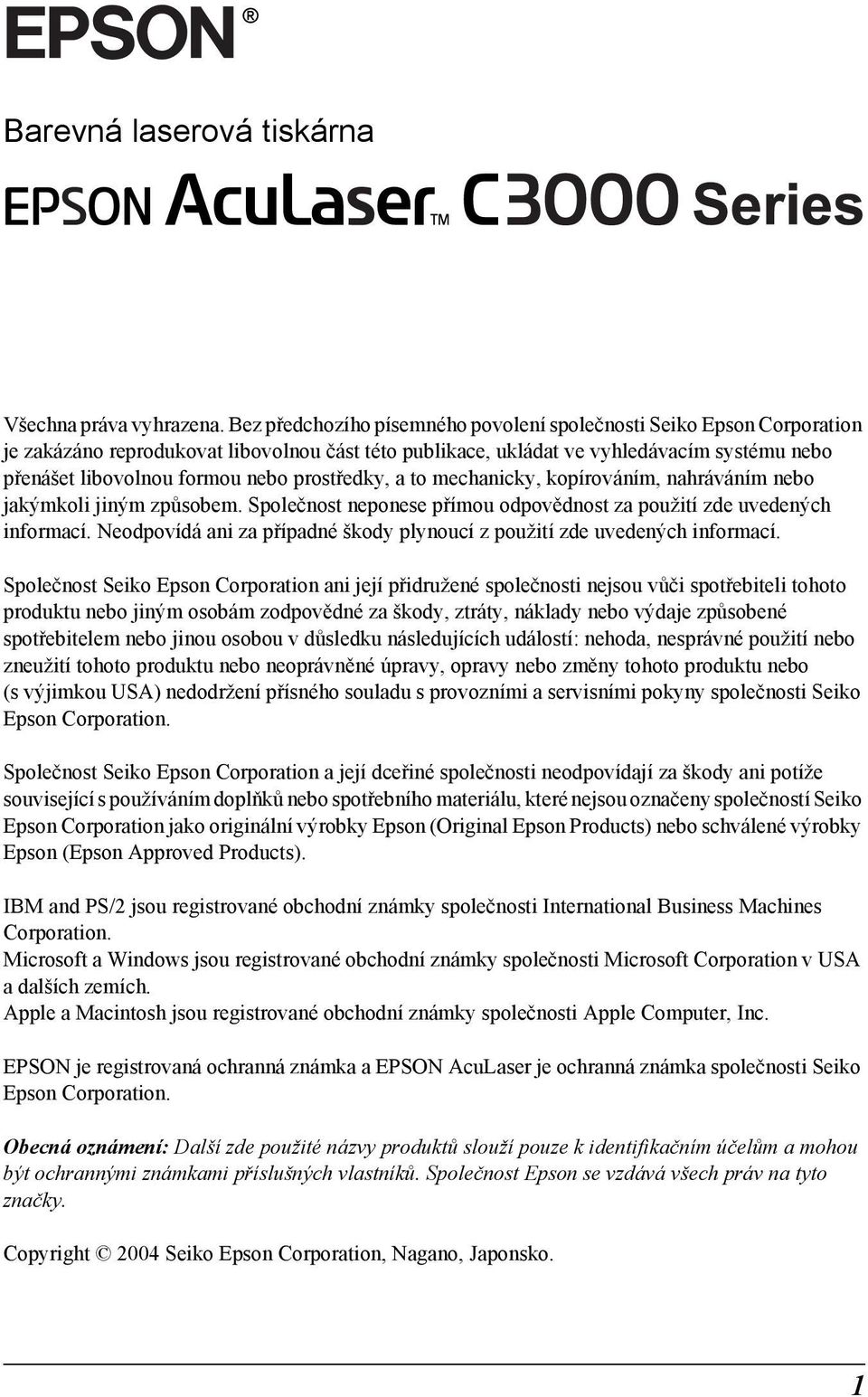 prostředky, a to mechanicky, kopírováním, nahráváním nebo jakýmkoli jiným způsobem. Společnost neponese přímou odpovědnost za použití zde uvedených informací.