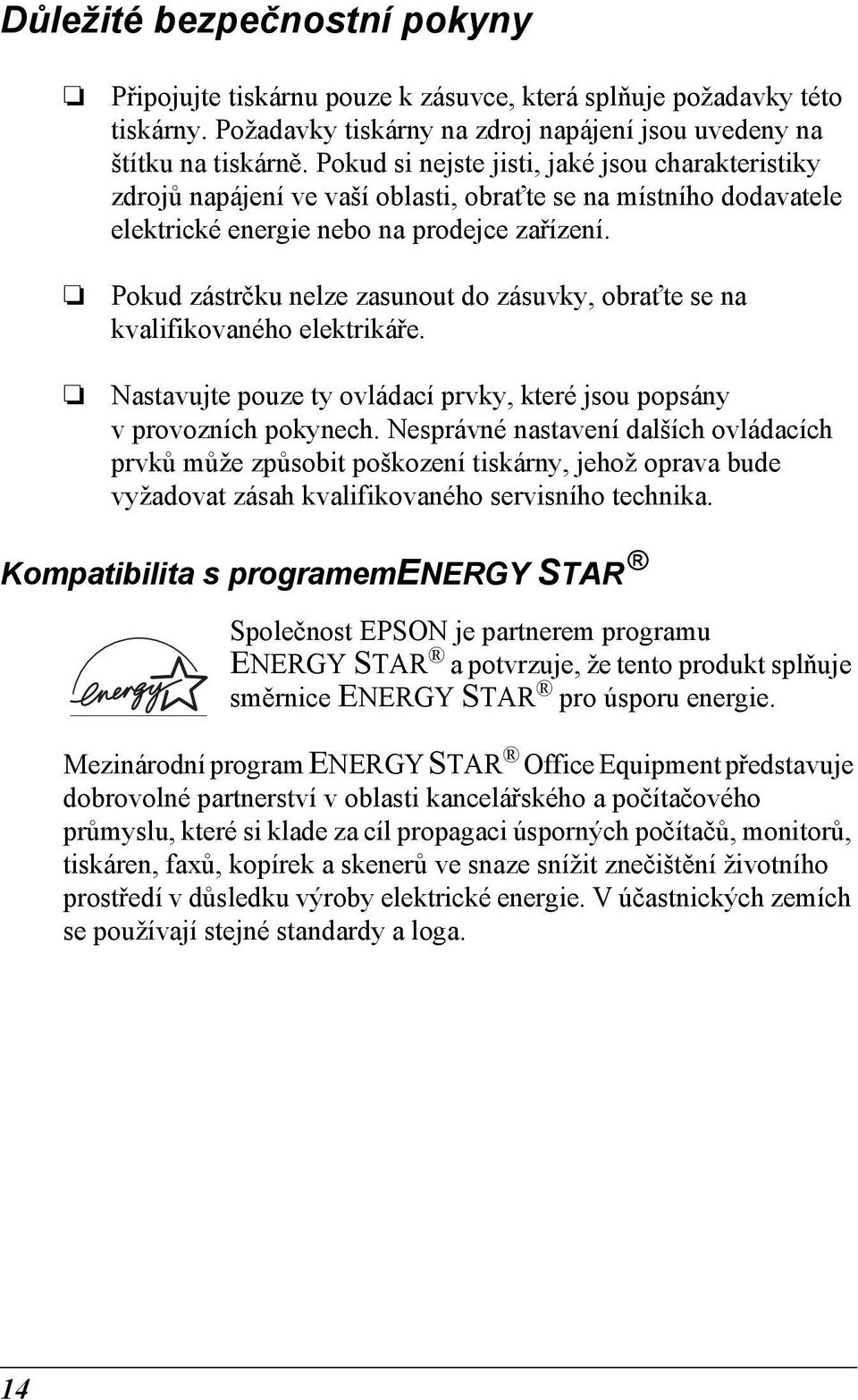 Pokud zástrčku nelze zasunout do zásuvky, obrat te se na kvalifikovaného elektrikáře. Nastavujte pouze ty ovládací prvky, které jsou popsány v provozních pokynech.