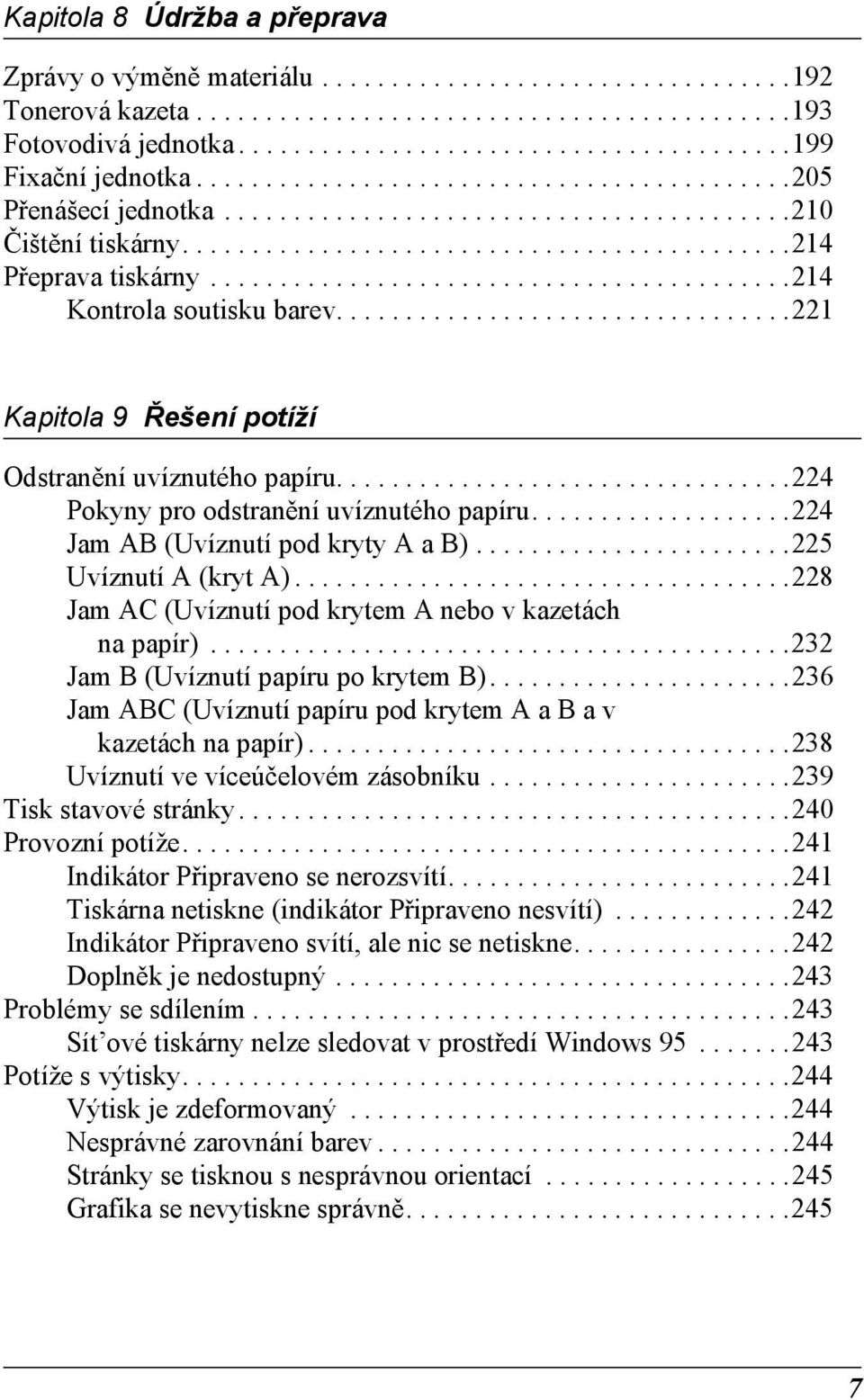 .........................................1 Kontrola soutisku barev.................................1 Kapitola Řešení potíží Odstranění uvíznutého papíru................................. Pokyny pro odstranění uvíznutého papíru.