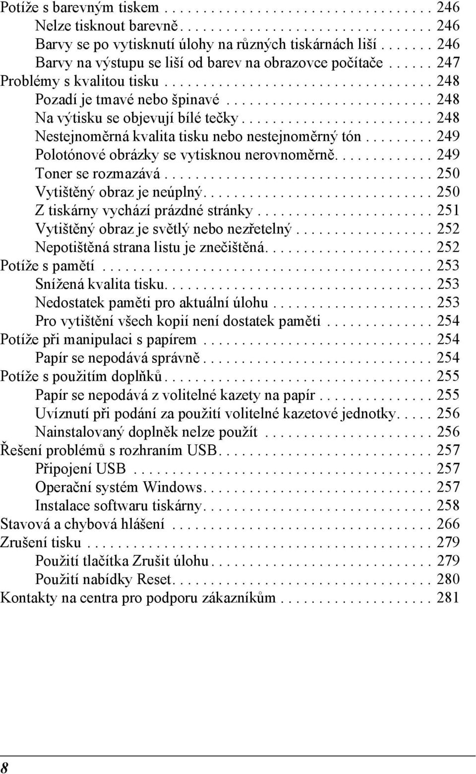 .......................... 8 Na výtisku se objevují bílé tečky......................... 8 Nestejnoměrná kvalita tisku nebo nestejnoměrný tón......... Polotónové obrázky se vytisknou nerovnoměrně.