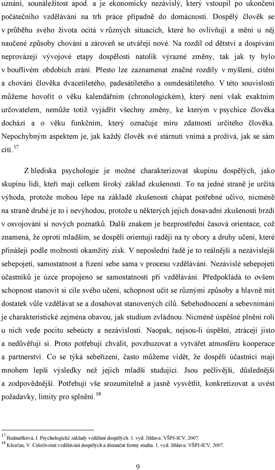 Na rozdíl od dětství a dospívání neprovázejí vývojové etapy dospělosti natolik výrazné změny, tak jak ty bylo v bouřlivém obdobích zrání.