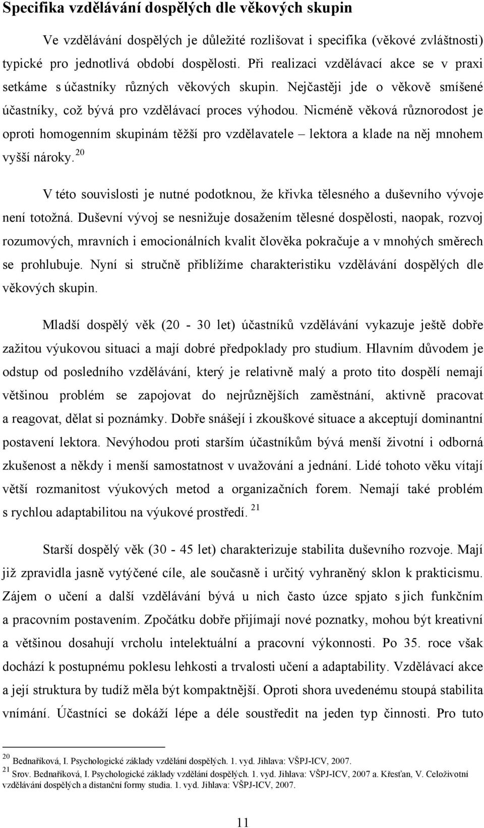 Nicméně věková různorodost je oproti homogenním skupinám těžší pro vzdělavatele lektora a klade na něj mnohem vyšší nároky.