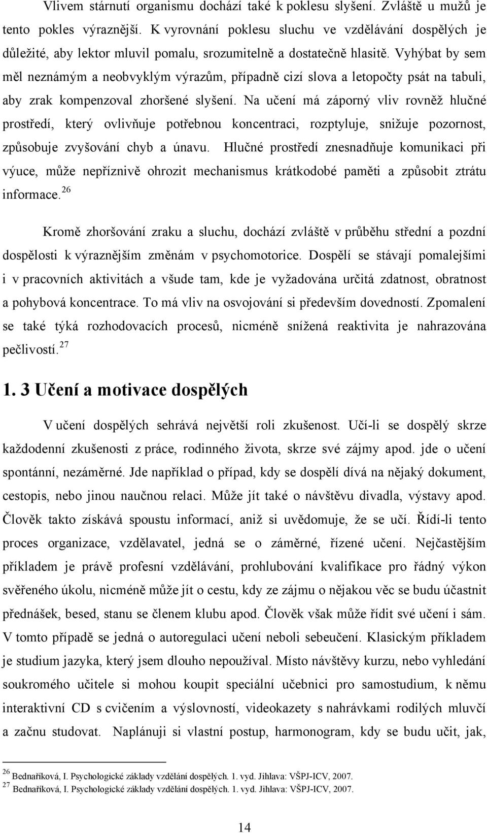 Vyhýbat by sem měl neznámým a neobvyklým výrazům, případně cizí slova a letopočty psát na tabuli, aby zrak kompenzoval zhoršené slyšení.