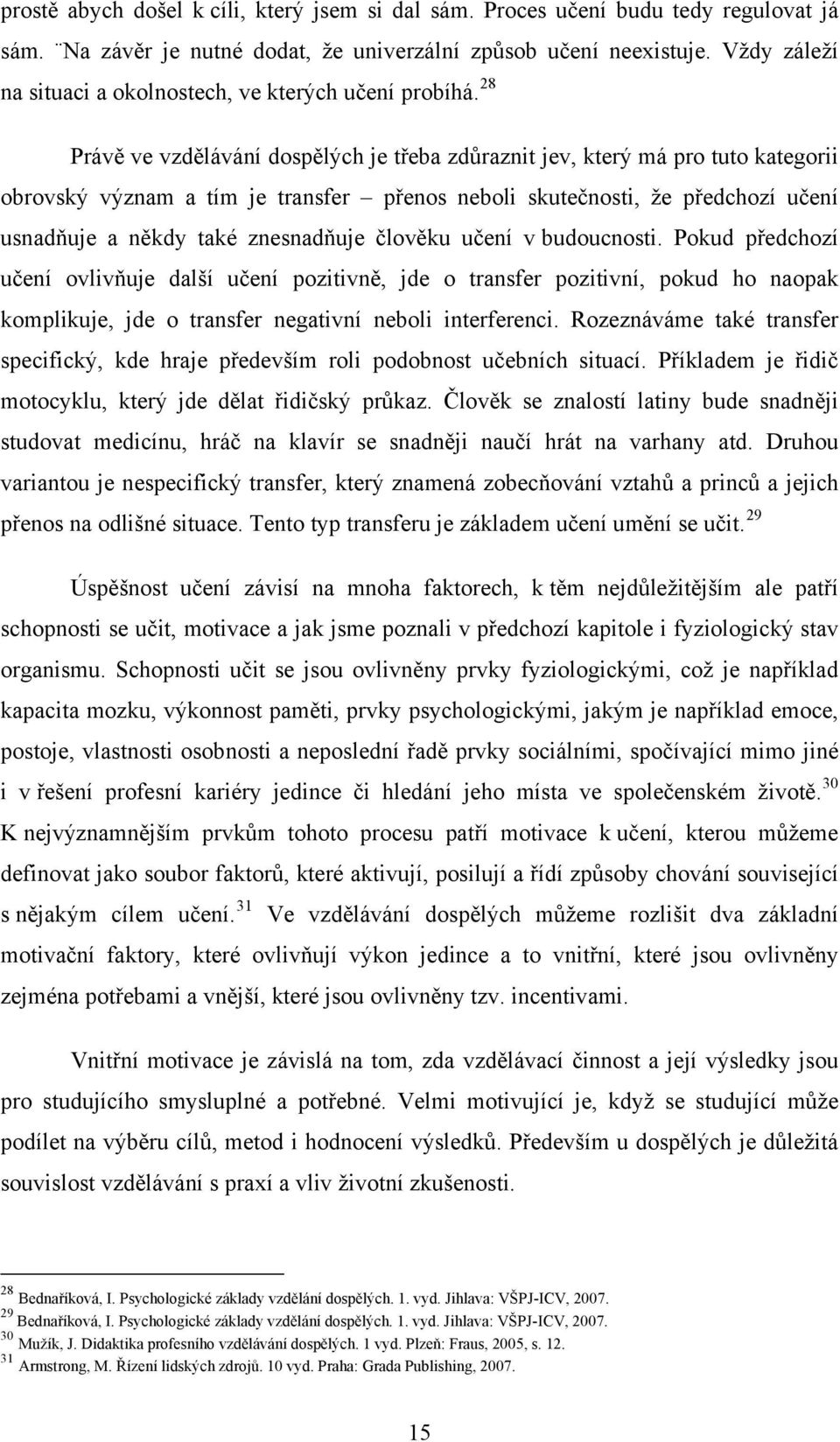 28 Právě ve vzdělávání dospělých je třeba zdůraznit jev, který má pro tuto kategorii obrovský význam a tím je transfer přenos neboli skutečnosti, že předchozí učení usnadňuje a někdy také znesnadňuje