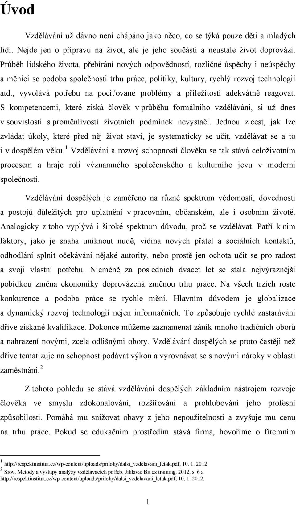 , vyvolává potřebu na pociťované problémy a příležitosti adekvátně reagovat.