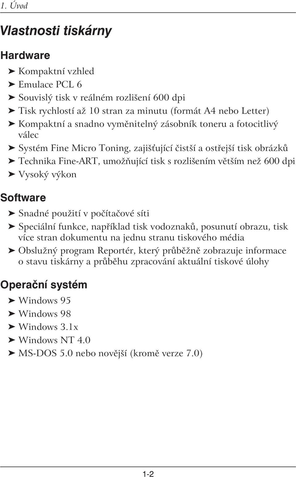 výkon Software Snadné použití v počítačové síti Speciální funkce, například tisk vodoznaků, posunutí obrazu, tisk více stran dokumentu na jednu stranu tiskového média Obslužný program Reportér,