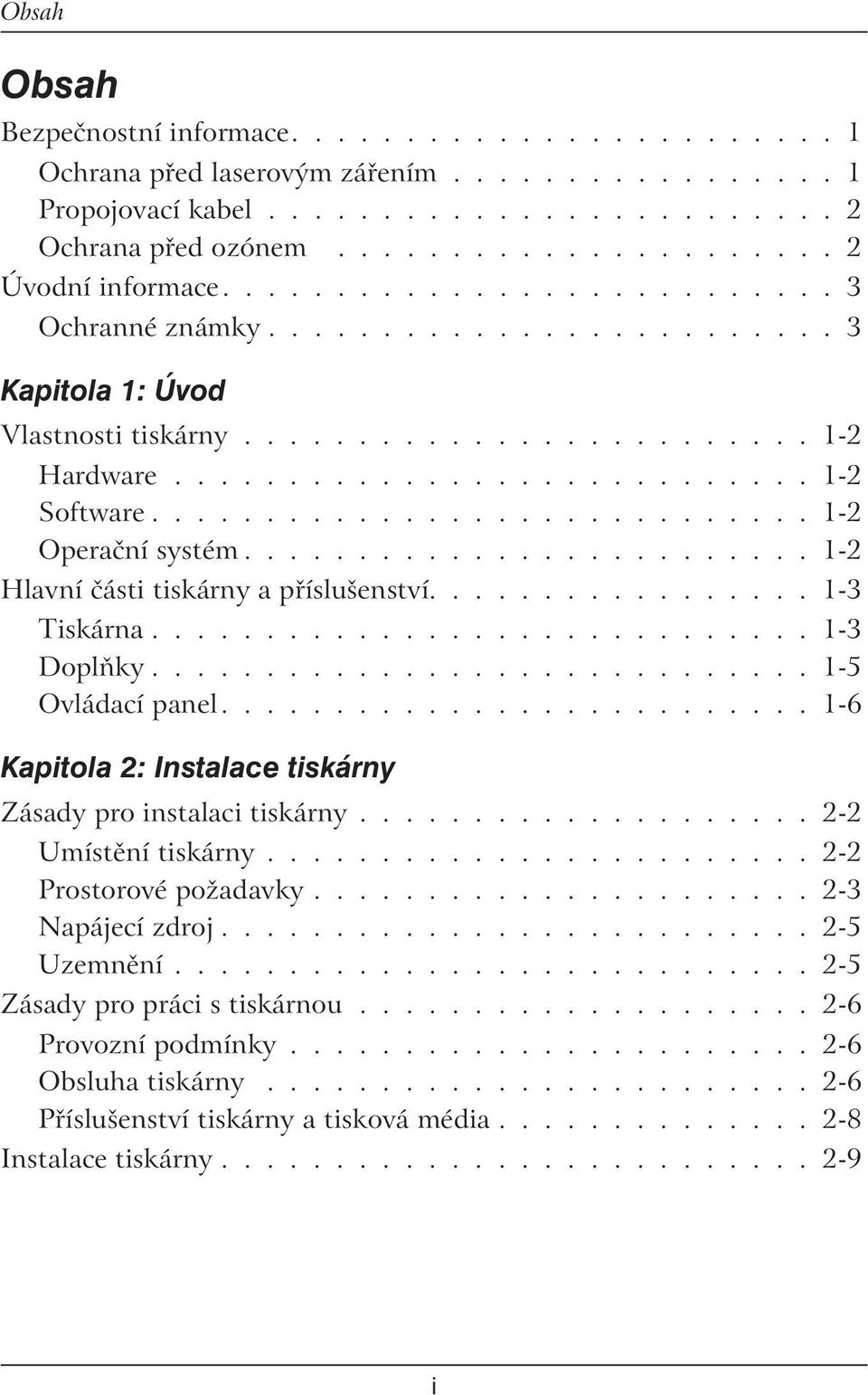 ............................ 1-2 Operační systém......................... 1-2 Hlavní části tiskárny a příslušenství................. 1-3 Tiskárna............................. 1-3 Doplňky.
