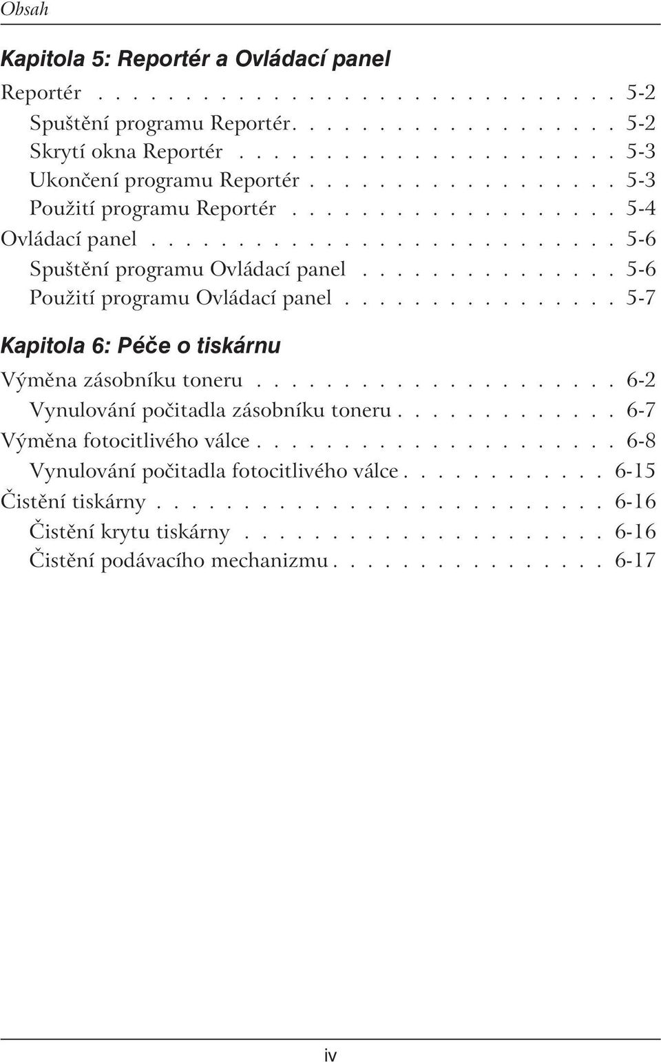 ............... 5-7 Kapitola 6: Péče o tiskárnu Výměna zásobníku toneru..................... 6-2 Vynulování počitadla zásobníku toneru............. 6-7 Výměna fotocitlivého válce.