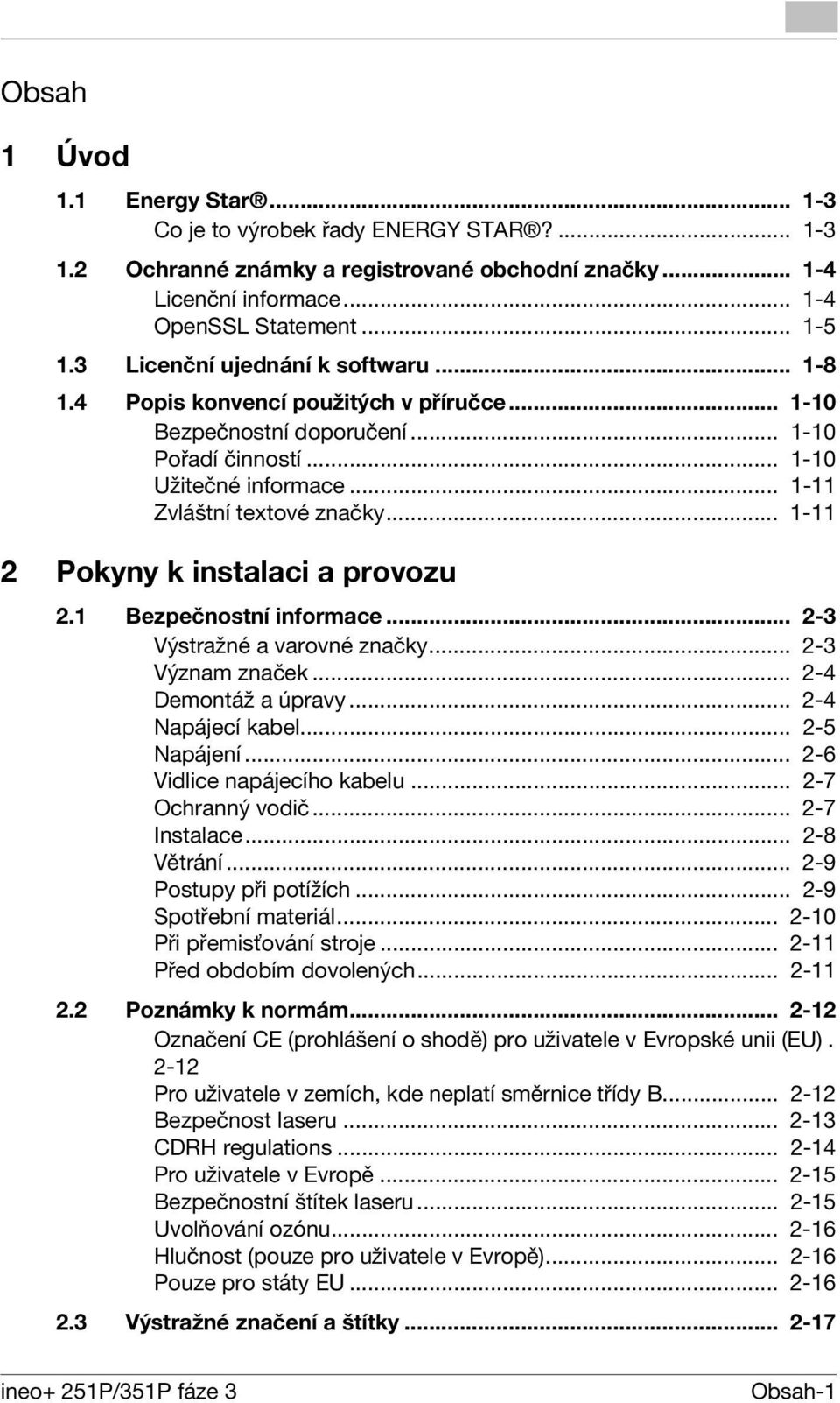 .. 1-11 2 Pokyny k instalaci a provozu 2.1 Bezpečnostní informace... 2-3 Výstražné a varovné značky... 2-3 Význam značek... 2-4 Demontáž a úpravy... 2-4 Napájecí kabel... 2-5 Napájení.