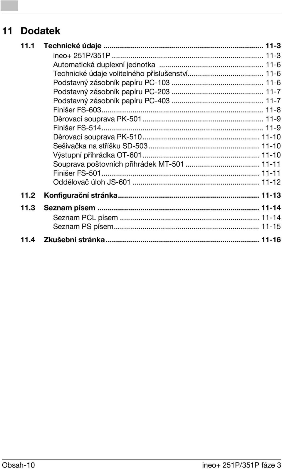 .. 11-9 Děrovací souprava PK-510... 11-10 Sešívačka na stříšku SD-503... 11-10 Výstupní přihrádka OT-601... 11-10 Souprava poštovních přihrádek MT-501... 11-11 Finišer FS-501.