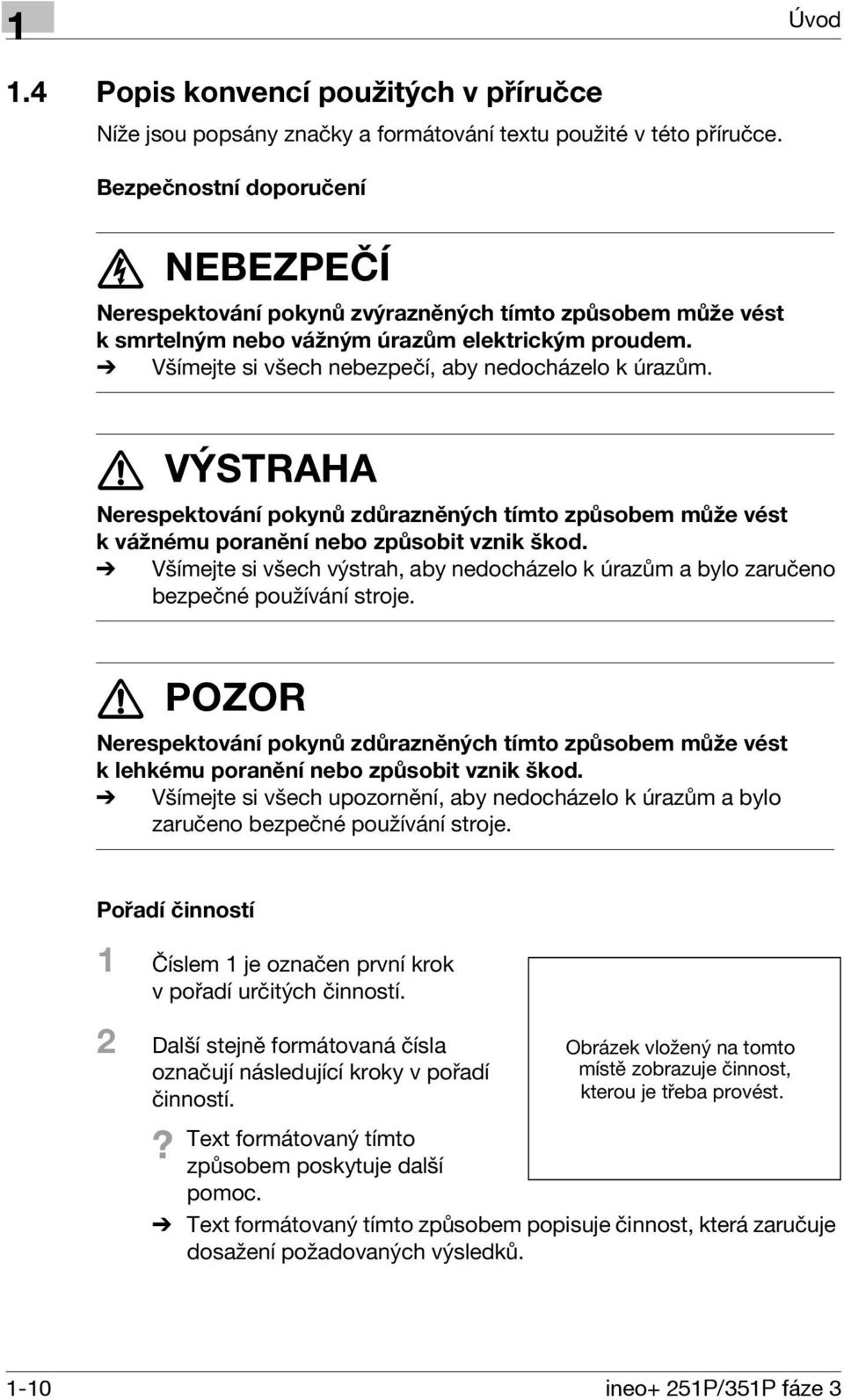 % Všímejte si všech nebezpečí, aby nedocházelo k úrazům. 7 VÝSTRAHA Nerespektování pokynů zdůrazněných tímto způsobem může vést kvážnému poranění nebo způsobit vznik škod.