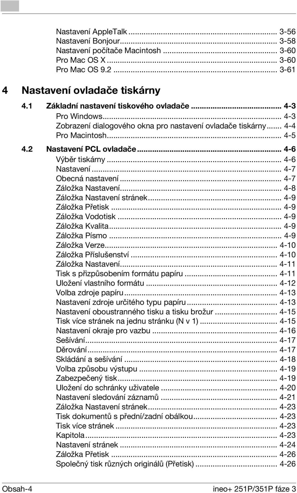 .. 4-6 Nastavení... 4-7 Obecná nastavení... 4-7 Záložka Nastavení... 4-8 Záložka Nastavení stránek... 4-9 Záložka Přetisk... 4-9 Záložka Vodotisk... 4-9 Záložka Kvalita... 4-9 Záložka Písmo.