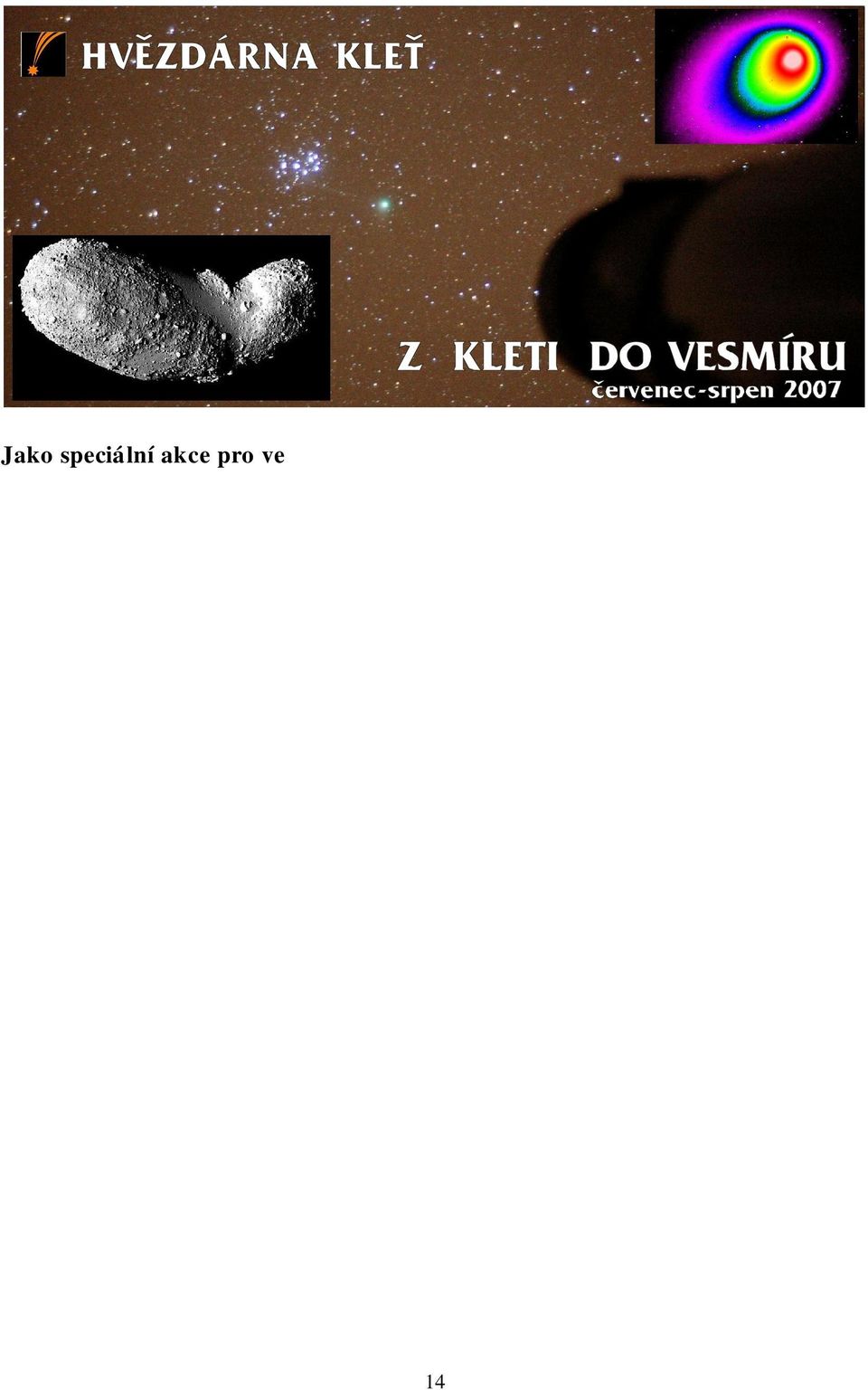 hv zdárny pro ve ejnost (1937-2007), 50 let od zahájení výstavby Observato e Kle (1957-2007), 15 let Internetu na Kleti (1992-2007) a 5 let pozorování s teleskopem KLENOT na Kleti (2002-2007) byl