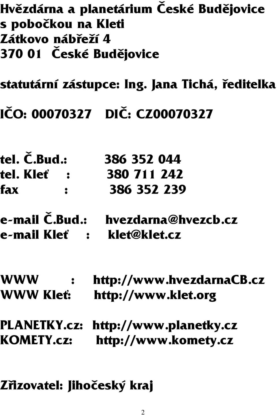 Kleť : 380 711 242 fax : 386 352 239 e-mail Č.Bud.: hvezdarna@hvezcb.cz e-mail Kleť : klet@klet.cz WWW : http://www.
