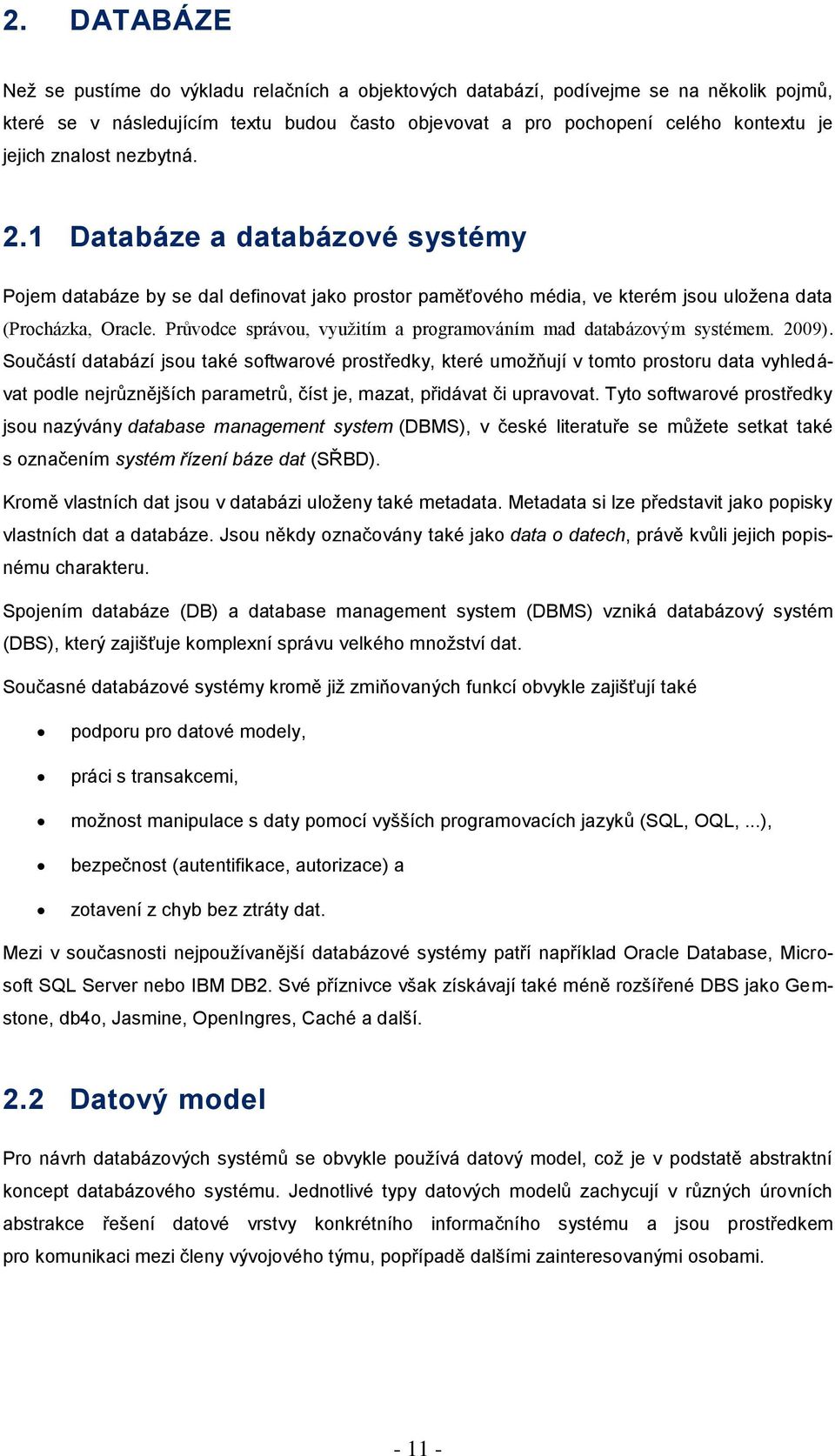 znalost nezbytná. 2.1 Databáze a databázové systémy Pojem databáze by se dal definovat jako prostor paměťového média, ve kterém jsou uloţena data (Procházka, Oracle.