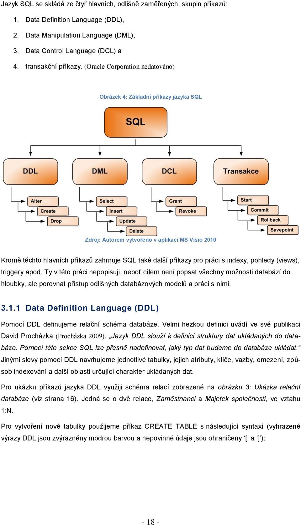 (Oracle Corporation nedatováno) Obrázek 4: Základní příkazy jazyka SQL Zdroj: Autorem vytvořeno v aplikaci MS Visio 2010 Kromě těchto hlavních příkazů zahrnuje SQL také další příkazy pro práci s