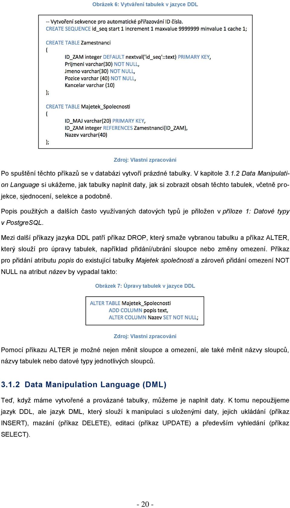 Popis pouţitých a dalších často vyuţívaných datových typů je přiloţen v příloze 1: Datové typy v PostgreSQL.