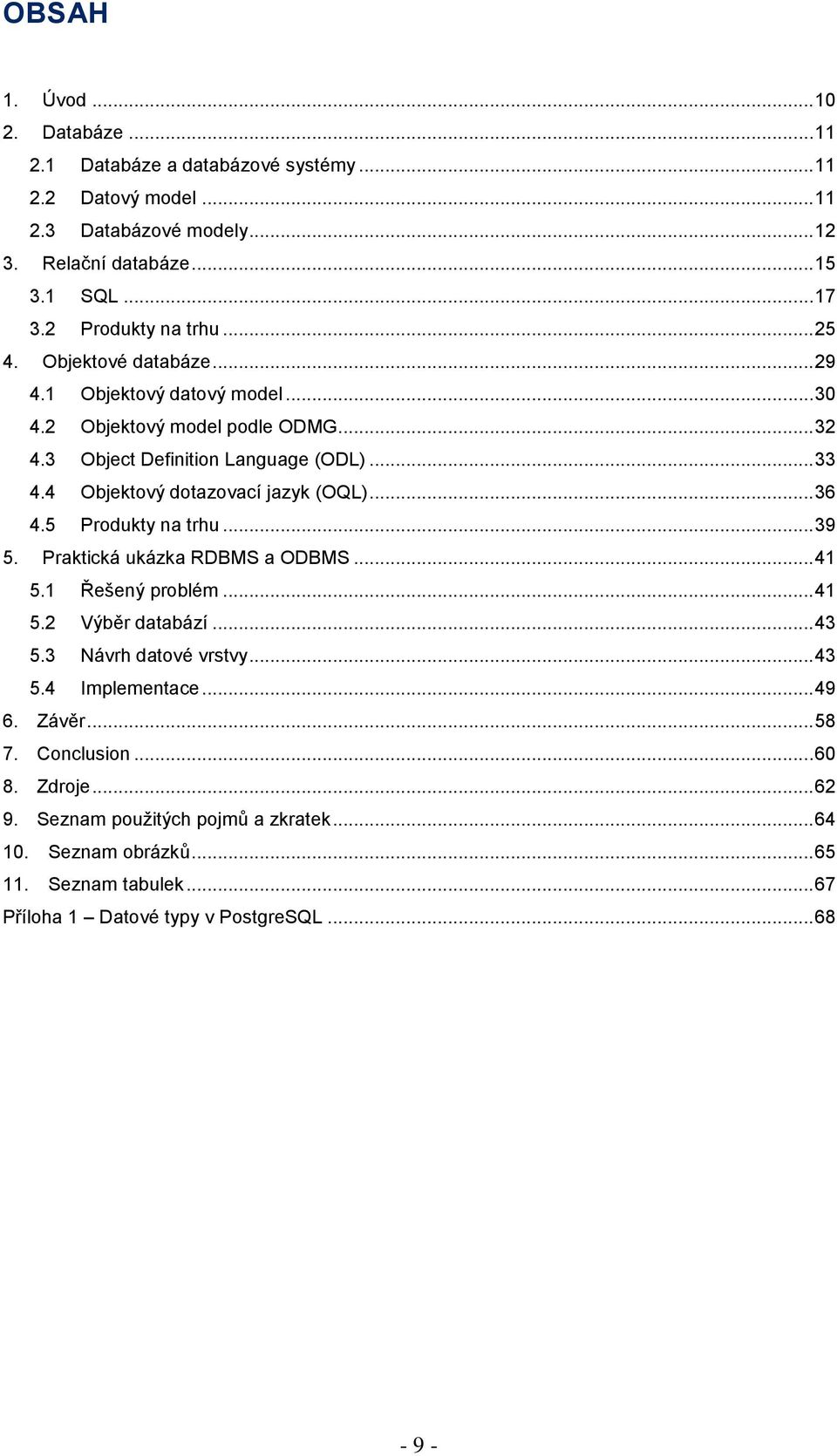 4 Objektový dotazovací jazyk (OQL)... 36 4.5 Produkty na trhu... 39 5. Praktická ukázka RDBMS a ODBMS... 41 5.1 Řešený problém... 41 5.2 Výběr databází... 43 5.3 Návrh datové vrstvy.