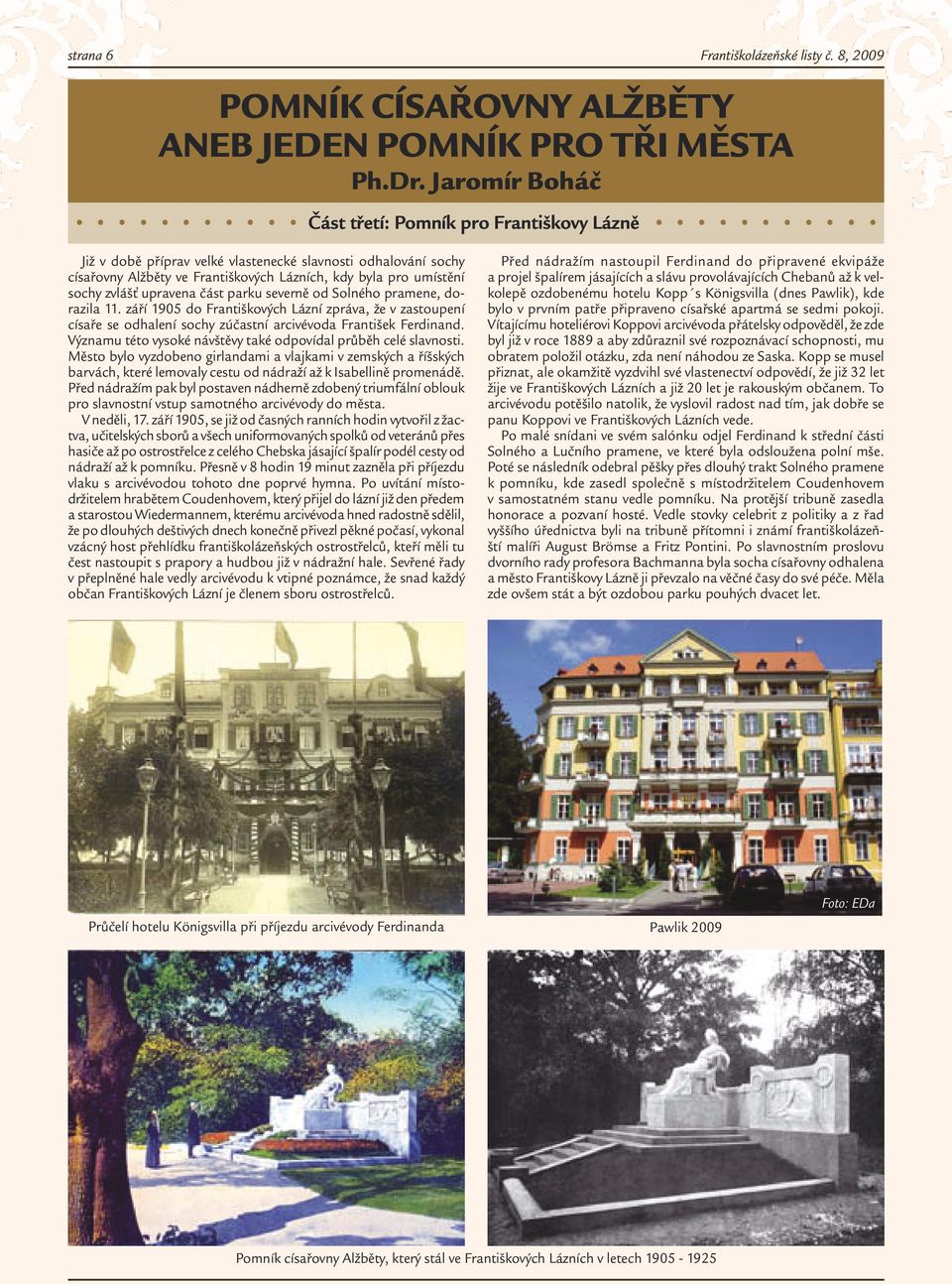 upravena část parku severně od Solného pramene, dorazila 11. září 1905 do Františkových Lázní zpráva, že v zastoupení císaře se odhalení sochy zúčastní arcivévoda František Ferdinand.